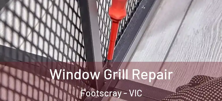 Window Grill Repair Footscray - VIC