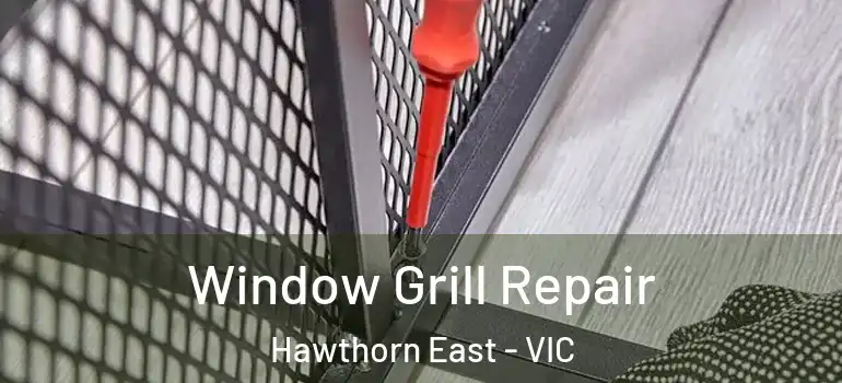 Window Grill Repair Hawthorn East - VIC