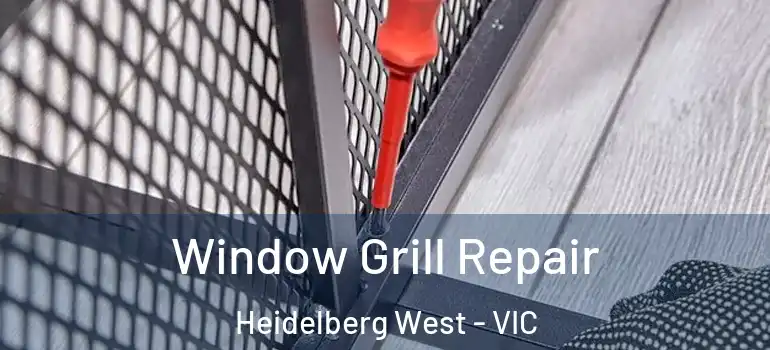 Window Grill Repair Heidelberg West - VIC