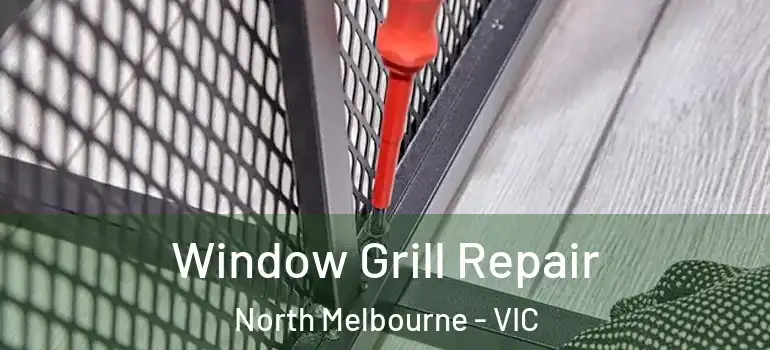 Window Grill Repair North Melbourne - VIC