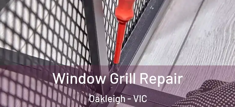 Window Grill Repair Oakleigh - VIC