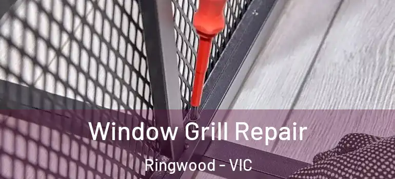 Window Grill Repair Ringwood - VIC