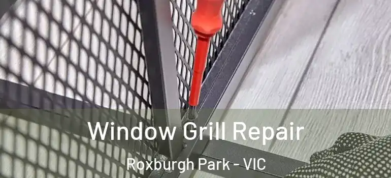 Window Grill Repair Roxburgh Park - VIC