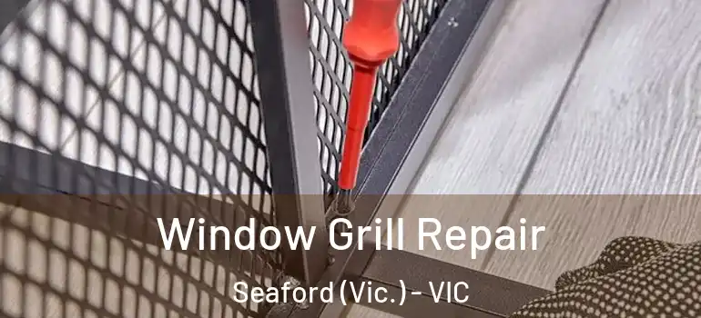Window Grill Repair Seaford (Vic.) - VIC