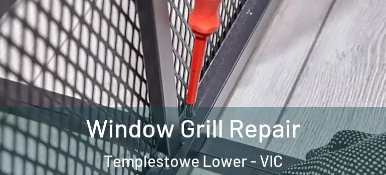 Window Grill Repair Templestowe Lower - VIC