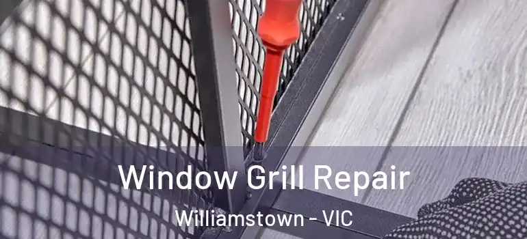 Window Grill Repair Williamstown - VIC