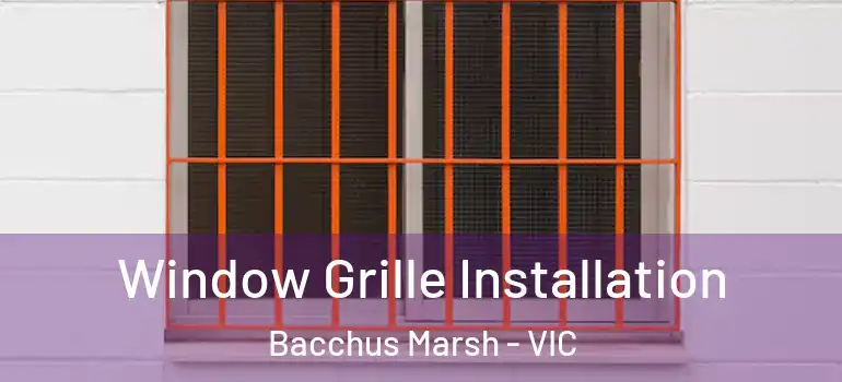 Window Grille Installation Bacchus Marsh - VIC