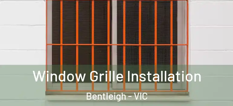 Window Grille Installation Bentleigh - VIC
