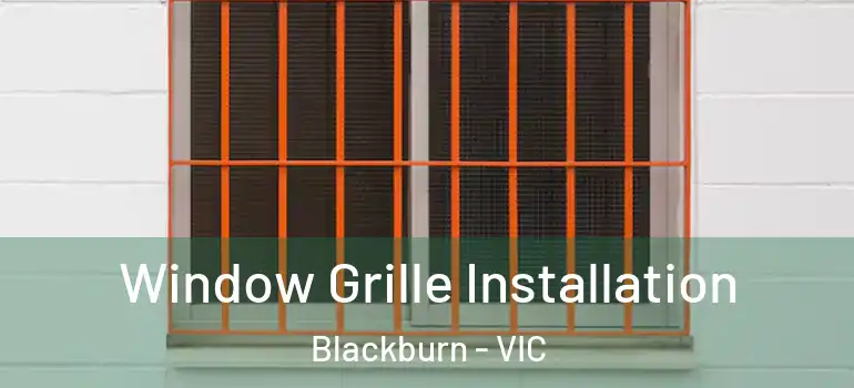 Window Grille Installation Blackburn - VIC