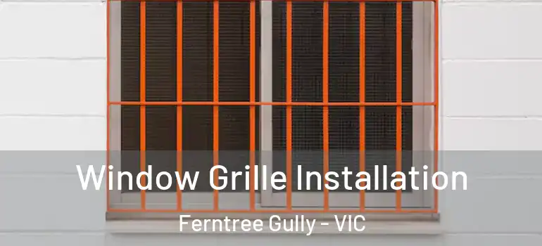 Window Grille Installation Ferntree Gully - VIC