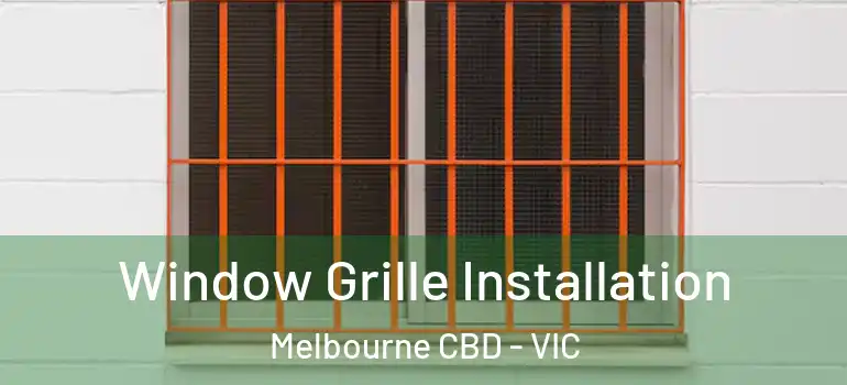 Window Grille Installation Melbourne CBD - VIC