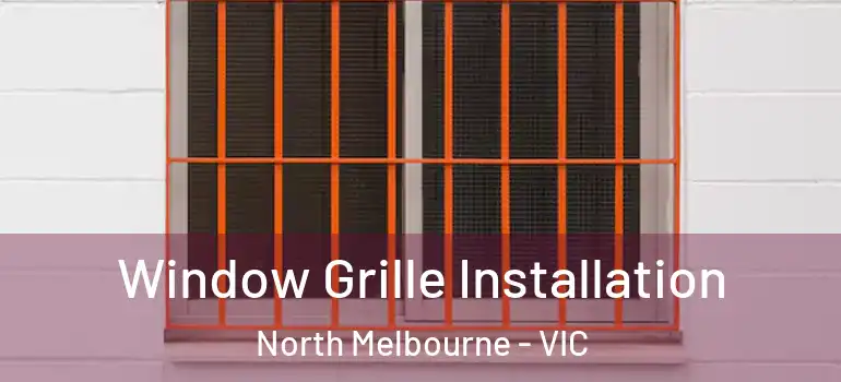 Window Grille Installation North Melbourne - VIC