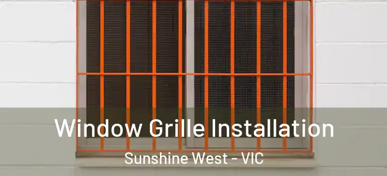 Window Grille Installation Sunshine West - VIC