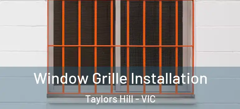 Window Grille Installation Taylors Hill - VIC
