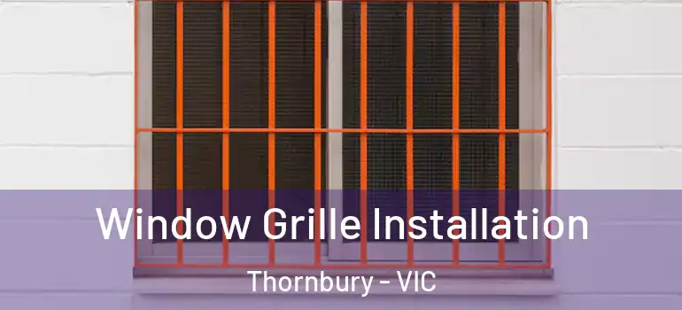  Window Grille Installation Thornbury - VIC