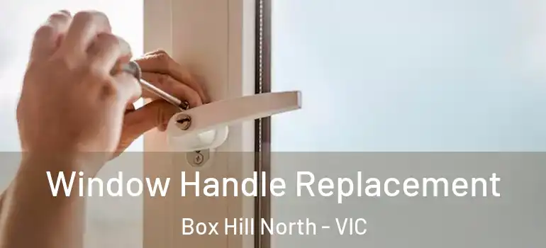  Window Handle Replacement Box Hill North - VIC