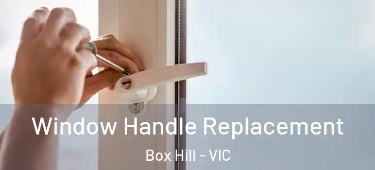  Window Handle Replacement Box Hill - VIC