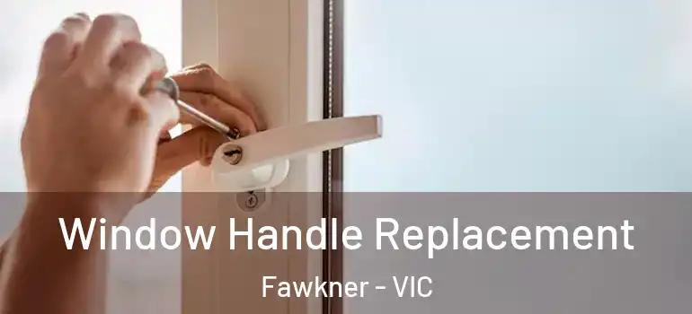 Window Handle Replacement Fawkner - VIC