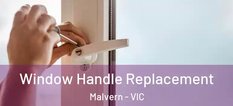 Window Handle Replacement Malvern - VIC