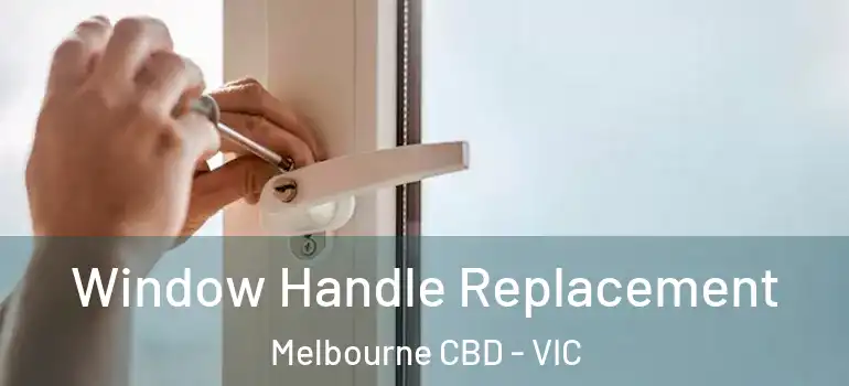 Window Handle Replacement Melbourne CBD - VIC
