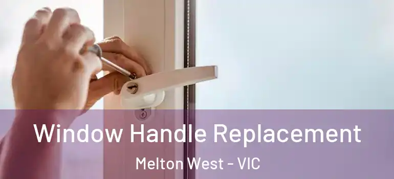 Window Handle Replacement Melton West - VIC