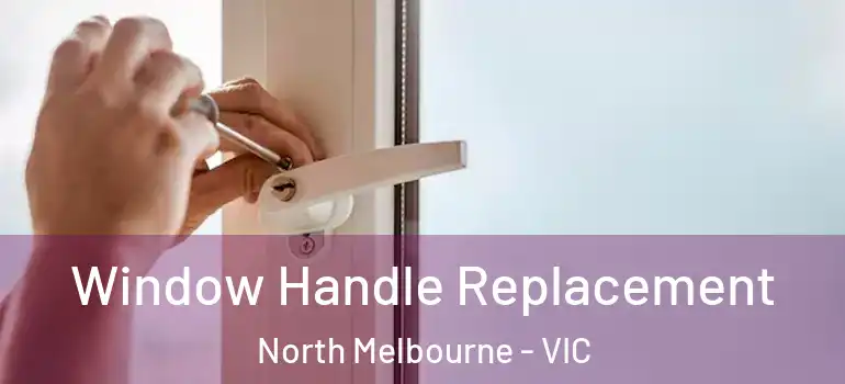  Window Handle Replacement North Melbourne - VIC