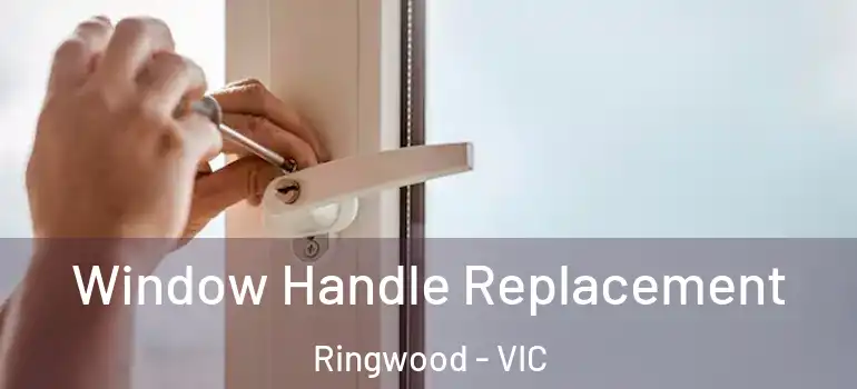  Window Handle Replacement Ringwood - VIC