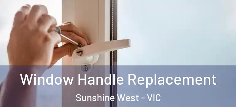  Window Handle Replacement Sunshine West - VIC
