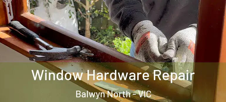 Window Hardware Repair Balwyn North - VIC