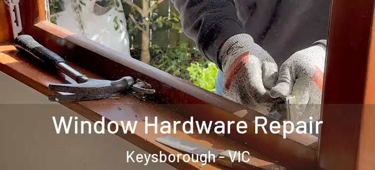 Window Hardware Repair Keysborough - VIC