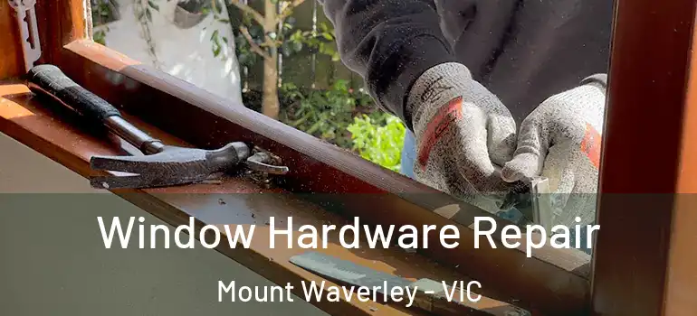 Window Hardware Repair Mount Waverley - VIC