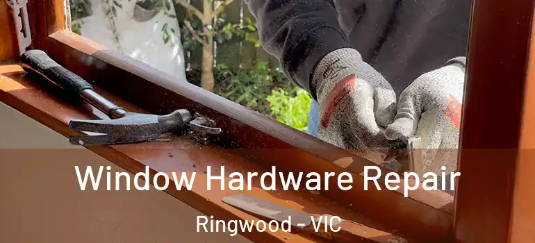  Window Hardware Repair Ringwood - VIC