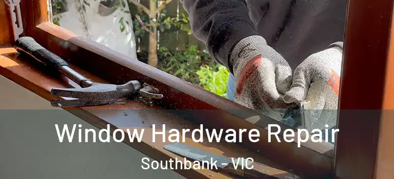 Window Hardware Repair Southbank - VIC