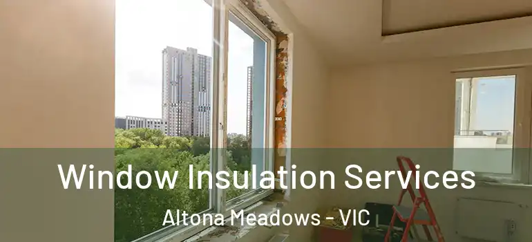 Window Insulation Services Altona Meadows - VIC