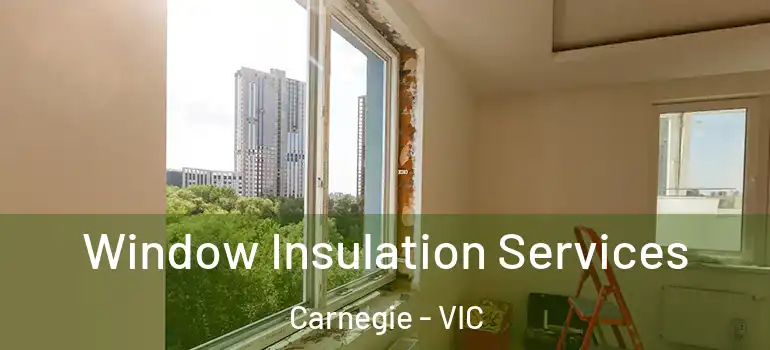  Window Insulation Services Carnegie - VIC