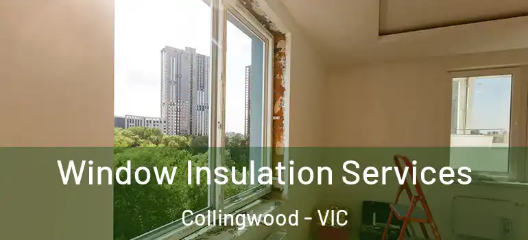  Window Insulation Services Collingwood - VIC