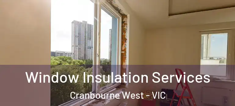  Window Insulation Services Cranbourne West - VIC