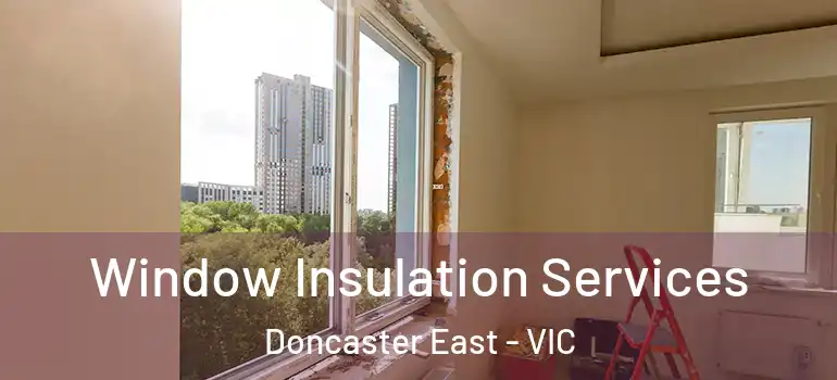 Window Insulation Services Doncaster East - VIC