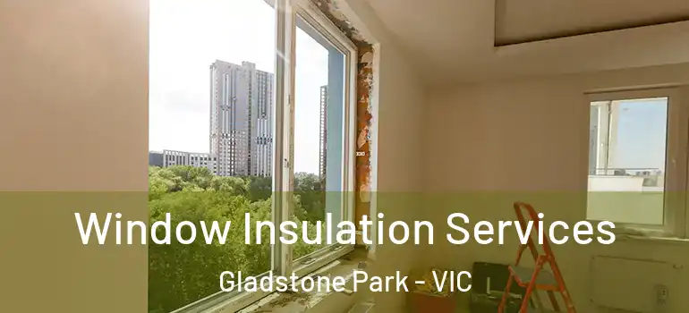 Window Insulation Services Gladstone Park - VIC
