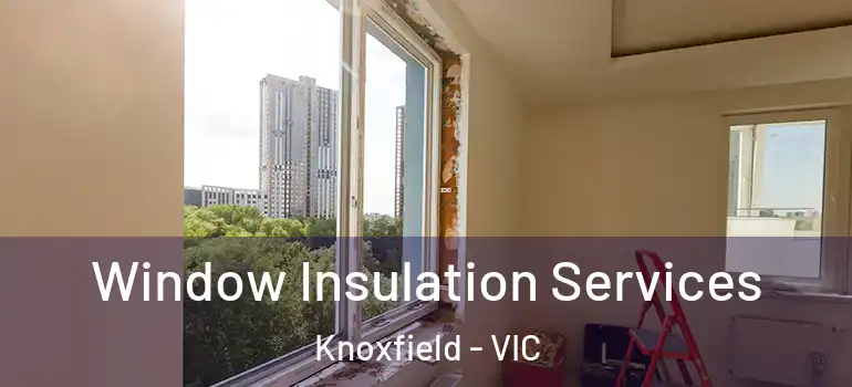 Window Insulation Services Knoxfield - VIC