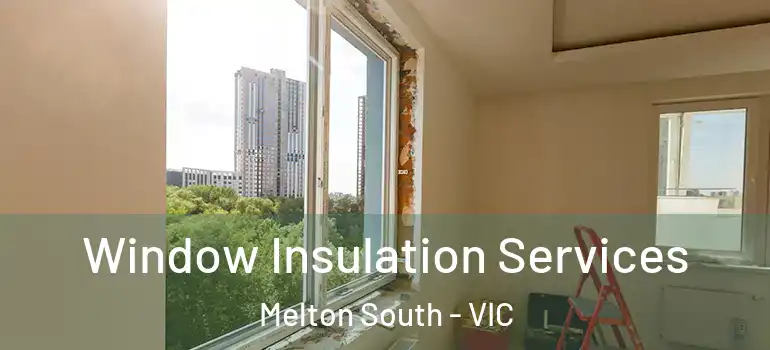 Window Insulation Services Melton South - VIC