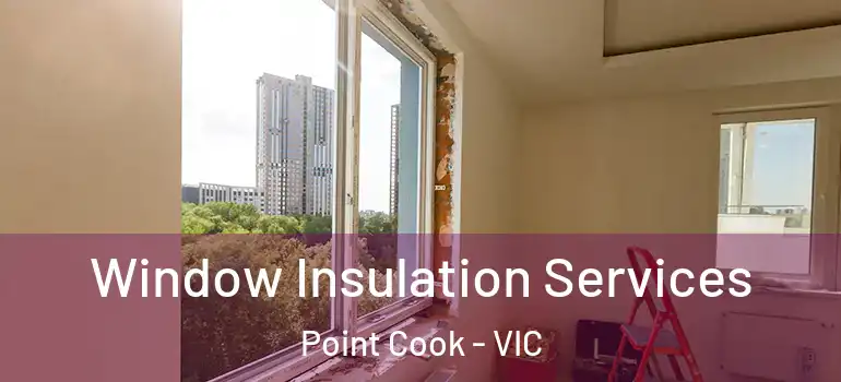  Window Insulation Services Point Cook - VIC