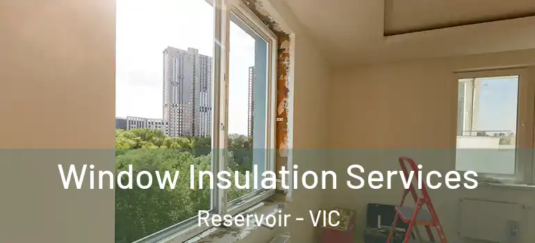 Window Insulation Services Reservoir - VIC