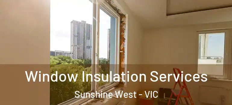  Window Insulation Services Sunshine West - VIC