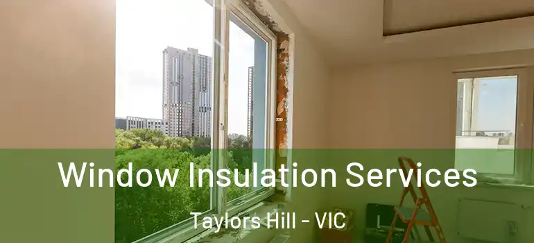 Window Insulation Services Taylors Hill - VIC