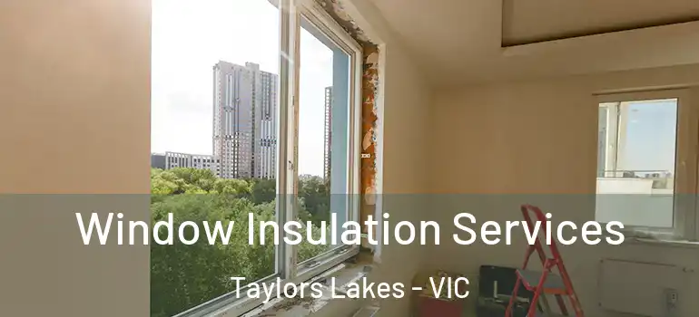 Window Insulation Services Taylors Lakes - VIC