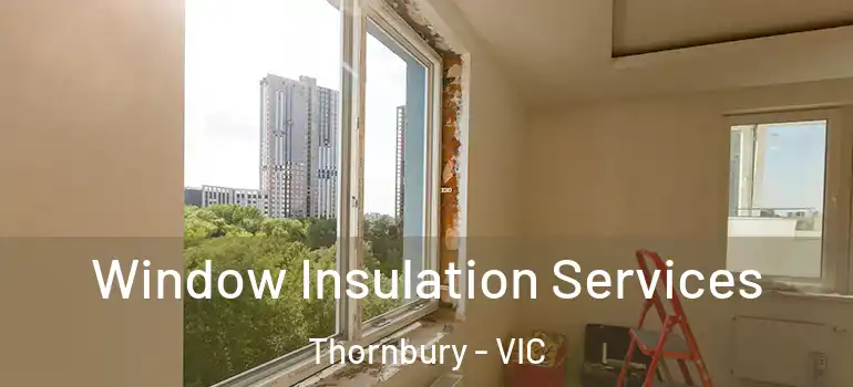 Window Insulation Services Thornbury - VIC