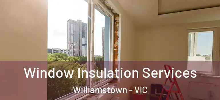 Window Insulation Services Williamstown - VIC
