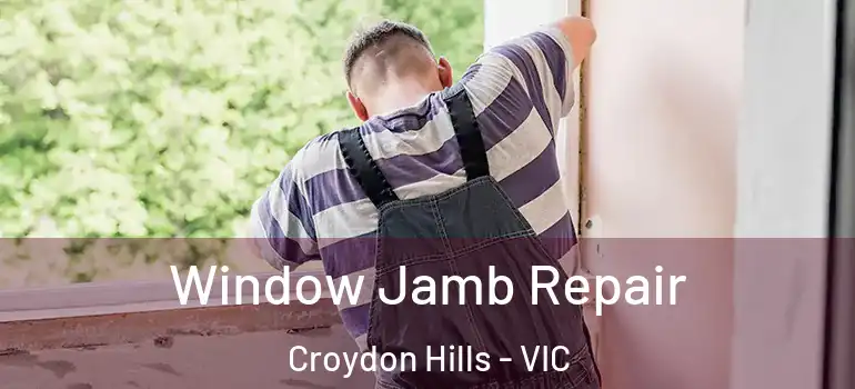 Window Jamb Repair Croydon Hills - VIC