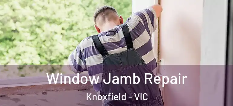Window Jamb Repair Knoxfield - VIC
